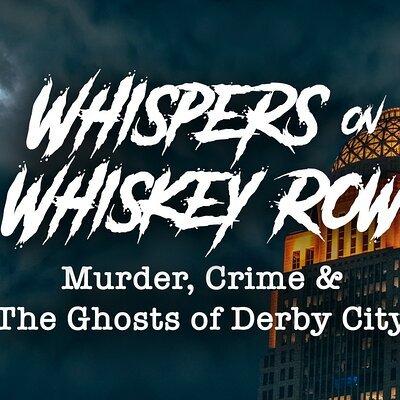 Whispers on Whiskey Row: Murder, Crime, & Ghosts of Derby City